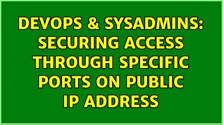 DevOps & SysAdmins: Securing access through specific ports on public IP address (2 Solutions!!)