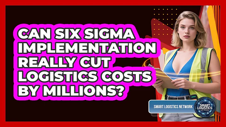 Can Six Sigma Implementation Really Cut Logistics Costs By Millions? - Smart Logistics Network