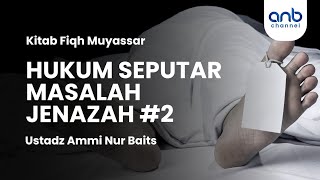 Hukum Seputar Masalah Jenazah #2 | Ustadz Ammi Nur Baits, S.T., B.A.
