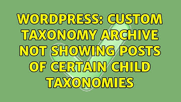 Wordpress: Custom taxonomy archive not showing posts of certain child taxonomies (2 Solutions!!)