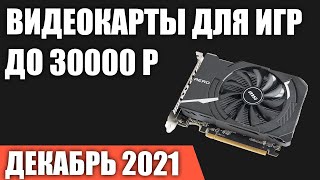 ТОП—5. Лучшие видеокарты для игр до 30000 руб. Декабрь 2021 года. Рейтинг!