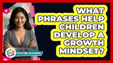 What Phrases Help Children Develop A Growth Mindset? - Better Family Relationships