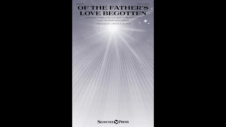 OF THE FATHER'S LOVE BEGOTTEN (SATB Choir) - arr. ...