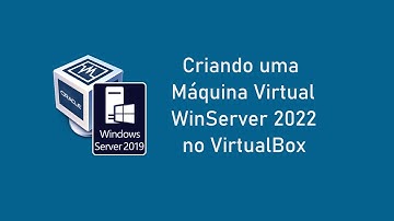 Criando Máquina Virtual com Windows Server 2022 no VirtualBox