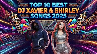 TOP 10 BEST DJ XAVIER \u0026 SHIRLEY 2025 SONGS (COUNTDOWN)