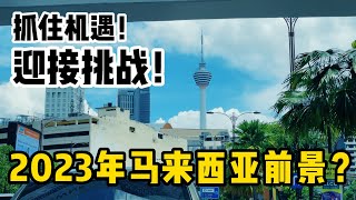 中国人眼中，2023年马来西亚的机遇与挑战是什么？有件事我不甘心！