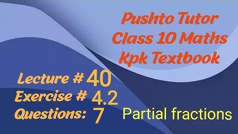 Lec 10, Ex. 4.2, Q.7 , Class 10 Maths, Partial fractions unit 4 , Pushto Tutor, tech, Online, educat