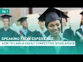 Speaking from Experience: How to Land a Highly Competitive Scholarship Ep 1