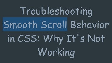 Troubleshooting Smooth Scroll Behavior in CSS: Why It