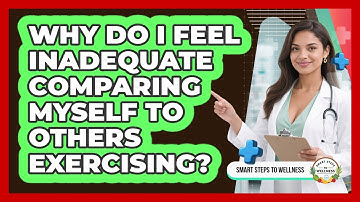 Why Do I Feel Inadequate Comparing Myself To Others Exercising? - Smart Steps to Wellness