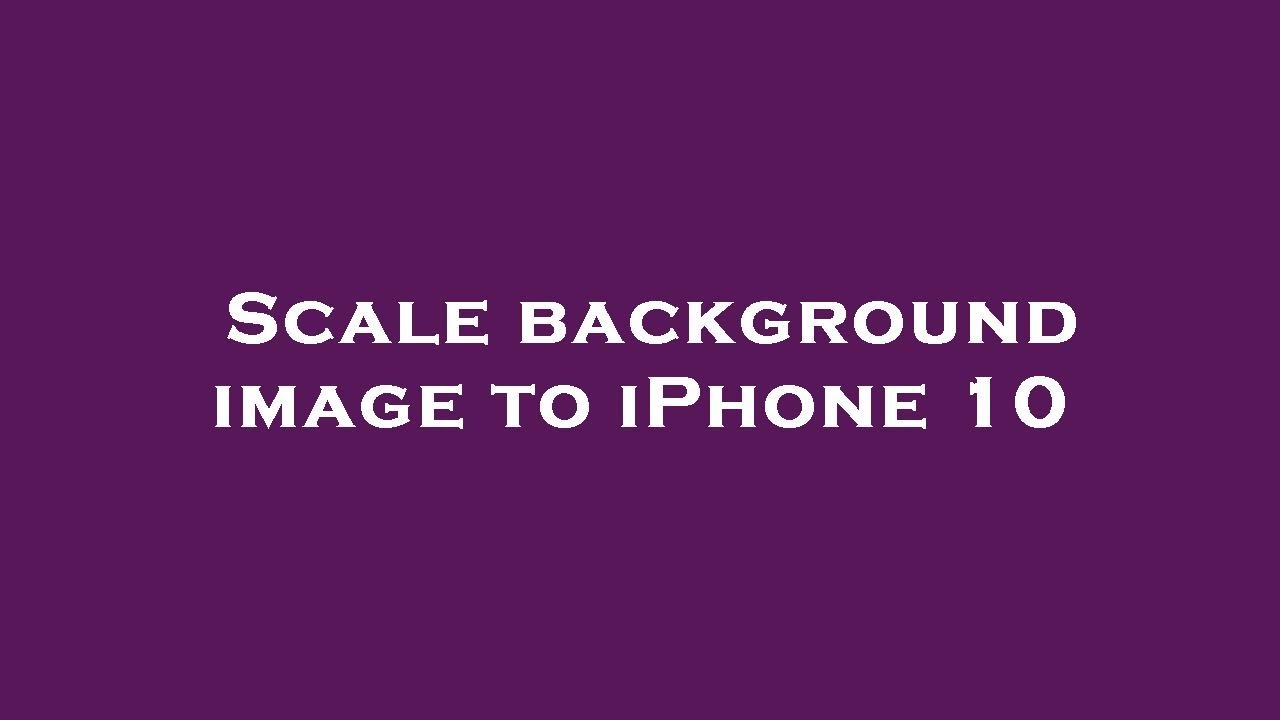 Scale background image to iPhone 10 - YouTube