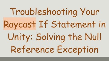 Troubleshooting Your Raycast If Statement in Unity: Solving the Null Reference Exception