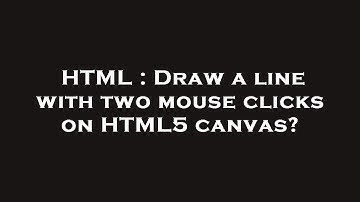 HTML : Draw a line with two mouse clicks on HTML5 canvas?