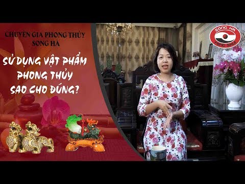 Sử dụng vật phẩm phong thủy sao cho đúng? | Chuyên gia phong thủy Nguyễn Song Hà