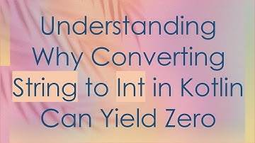 Understanding Why Converting String to Int in Kotlin Can Yield Zero