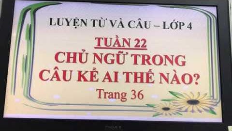 TIẾNG VIỆT - LỚP 4 | LTVC: CHỦ NGỮ TRONG CÂU KỂ AI THẾ NÀO? | TUẦN 22 | TH QUYẾT THẮNG