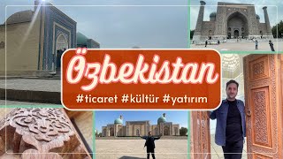 Özbekistan İzlenimlerim: Ticaret, Yatırım, Kültür Üzerine