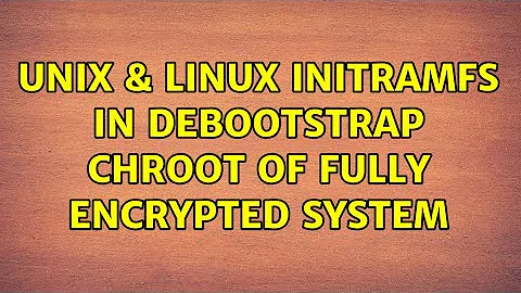 Unix & Linux: Initramfs in debootstrap chroot of fully encrypted system (2 Solutions!!)