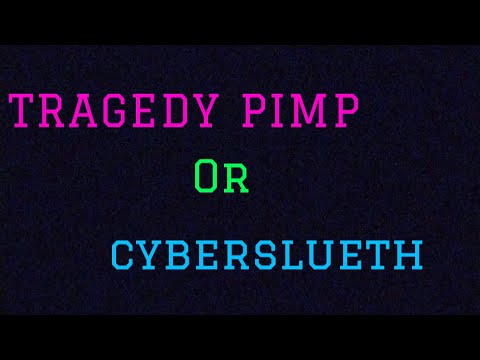 Tragedy Pimps or Cybersleuths? is there a difference? Video Review Lets talk about it! OPEN PANEL!