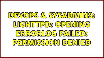 DevOps & SysAdmins: lighttpd: opening errorlog failed: Permission denied