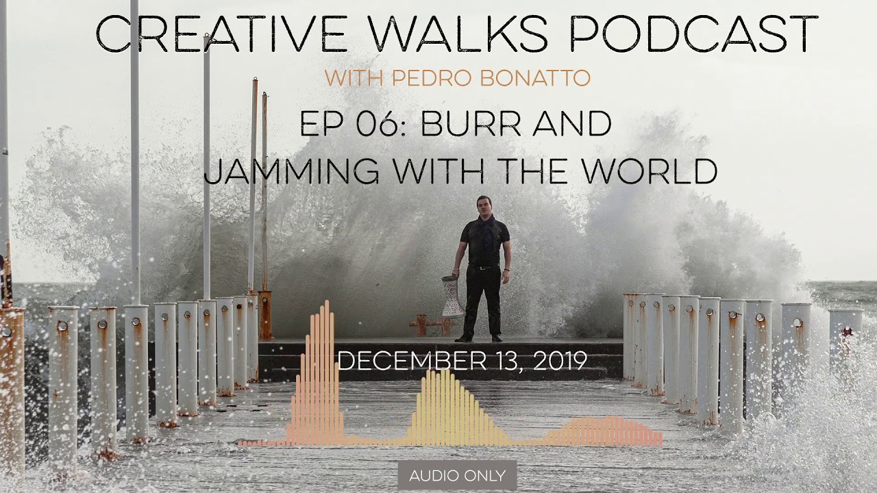 Creative Walks Ep 06: Burr and jamming with the world