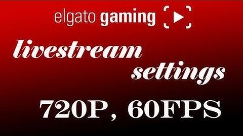 Elgato Live stream/Record settings for 720p 60fps!
