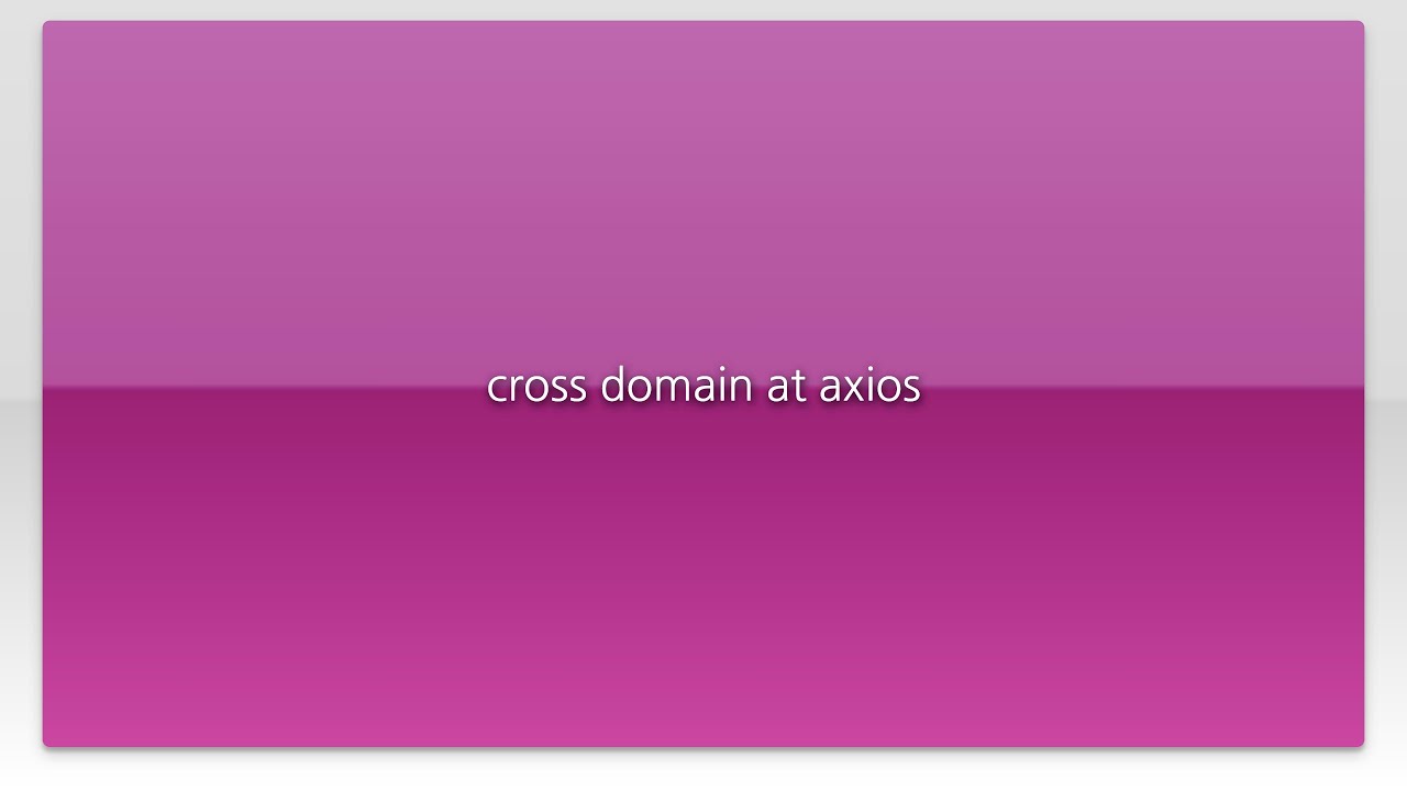 cross-domain-at-axios-youtube