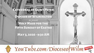 Mass for the Fifth Sunday of Easter May 3, 2026 from the Cathedral of St. Peter, Wilmington DE