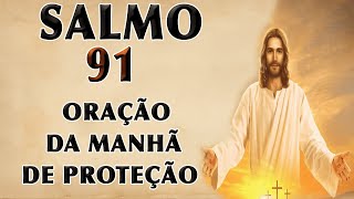 SALMO 91 ORAÇÃO DA MANHÃ DE PROTEÇÃO
