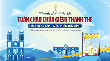 Thánh Lễ Chính Tiệc | Tuần Chầu Chúa Giêsu Thánh Thể | Giáo Xứ An Lập