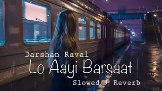 Lo Aayi Barsaat (Slowed + Reverb) | Darshan Raval