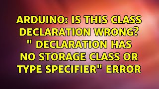 Is this class declaration wrong? " Declaration has no storage class or type specifier" error
