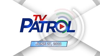 TV Patrol livestream | June 27, 2022 Full Episode Replay