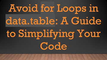 Avoid for Loops in data.table: A Guide to Simplifying Your Code