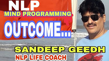 NLP: Life Transformation with Sandeep Geedh/30/Outcome..