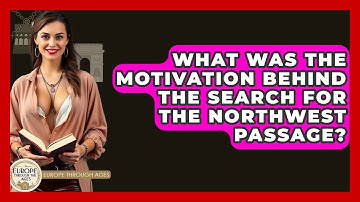 What Was The Motivation Behind The Search For The Northwest Passage? - Europe Through the Ages