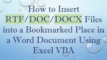How to Insert RTF/DOC/DOCX Files into a Bookmarked Place in a Word Document Using Excel VBA