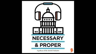 Necessary & Proper Episode 72: Redistricting – Discussing the John R. Lewis Voting Rights Advance...