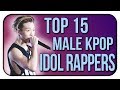 TOP 15 MALE IDOL RAPPERS IN KPOP - Updated List! (MOST SKILLED BOYGROUP RAPPERS)