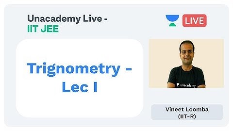 Trigonometry Lecture I by Vineet Loomba | Unacademy Live JEE