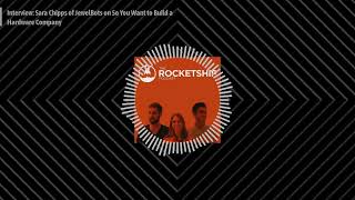 Interview: Sara Chipps of JewelBots on So You Want to Build a Hardware Company | Rocketship.fm