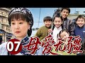 【励志催泪剧】母爱无疆 07🌹 | 公公痴呆、孤儿满堂,生活逼她绝境,却成就了一个母亲的伟大传奇!