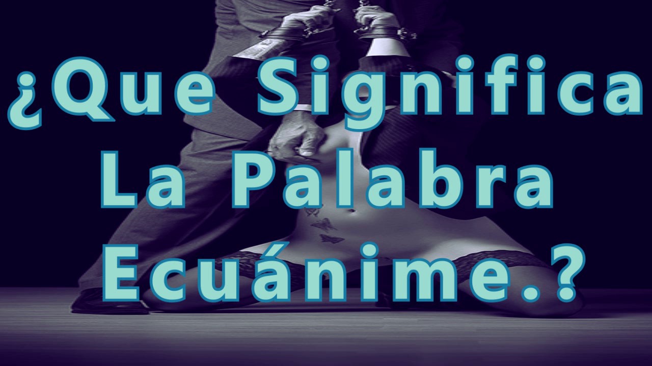 ¿Que Significa La Palabra Ecuánime? YouTube