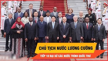 Chủ tịch nước Lương Cường tiếp 10 đại sứ các nước trình Quốc thư| Thời sự