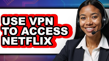 How to Use Vpn to Access Netflix (full Guide)