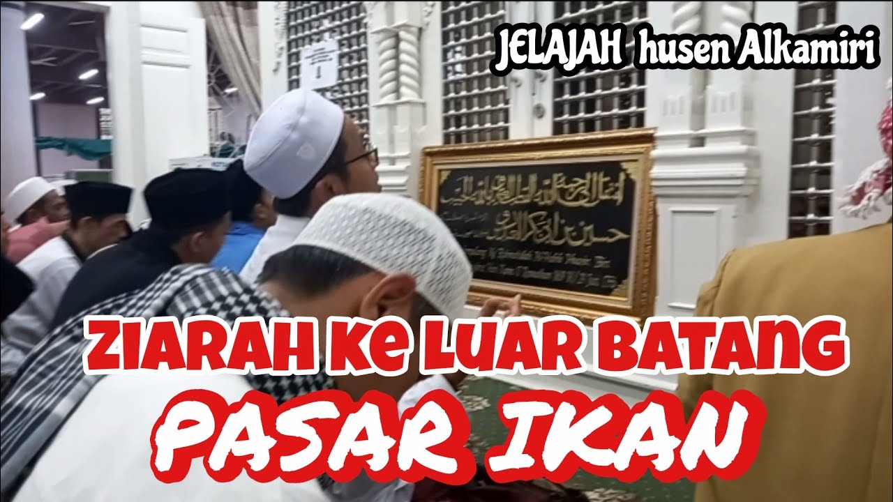 ZIARAH KE LUAR BATANG PASAR IKAN@JELAJAH husen alkamiri channel