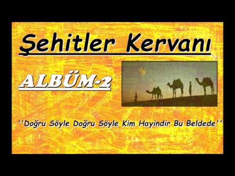 Şehitler Kervanı | Doğru Söyle Doğru Söyle Kim Hayindir Bu Beldede  {ALBÜM-2}