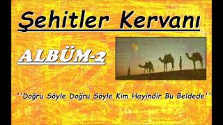 Şehitler Kervanı | Doğru Söyle Doğru Söyle Kim Hayindir Bu Beldede  {ALBÜM-2} Resimi