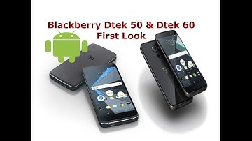 Blackberry Dtek 50 & Dtek 60 First Look