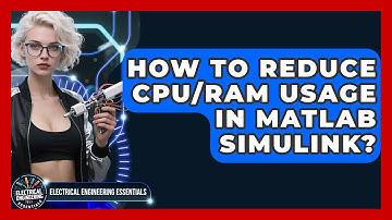 How To Reduce CPU/RAM Usage In MATLAB Simulink? - Electrical Engineering Essentials